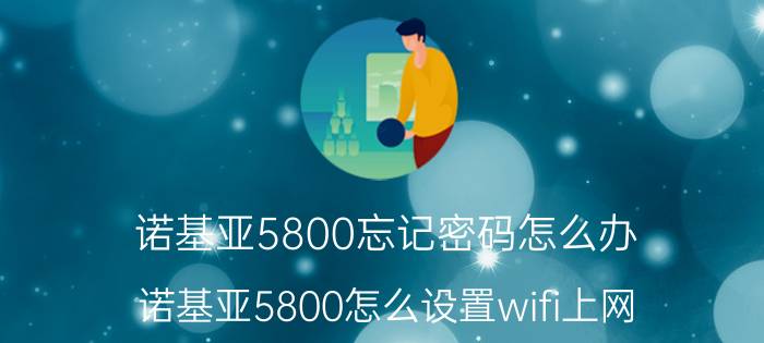 诺基亚5800忘记密码怎么办 诺基亚5800怎么设置wifi上网？